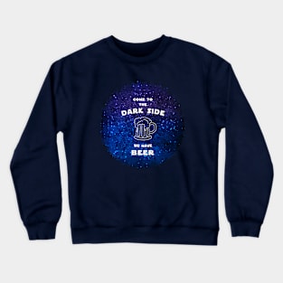 Come to the dark side we have beer Crewneck Sweatshirt